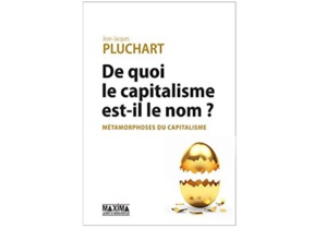 De quoi le capitalisme est-il le nom ? Métamorphoses du capitalisme De quoi le capitalisme est-il le nom ? Métamorphoses du capitalisme
