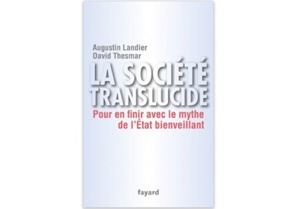 La société translucide : Pour en finir avec le mythe de l'Etat bienveillant