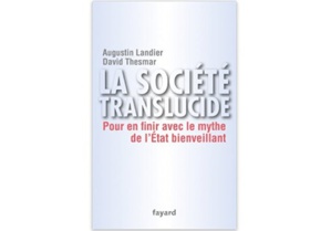 La société translucide : Pour en finir avec le mythe de l'Etat bienveillant La société translucide : Pour en finir avec le mythe de l'Etat bienveillant