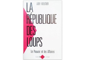 La république des loups : Le pouvoir et les affaires