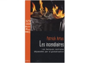 Les Incendiaires : Les banques centrales dépassées par la globalisation Les Incendiaires : Les banques centrales dépassées par la globalisation