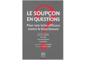 Le soupçon en questions : Pour une lutte efficace contre le blanchiment Le soupçon en questions : Pour une lutte efficace contre le blanchiment