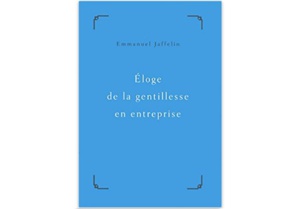 Eloge de la gentillesse en entreprise Eloge de la gentillesse en entreprise