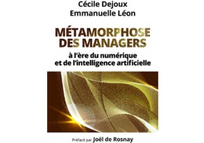 Métamorphoses des managers : à l’ère du numérique et de l’intelligence artificielle Métamorphoses des managers : à l’ère du numérique et de l’intelligence artificielle