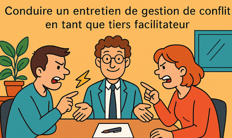 Conduire un entretien de gestion de conflit en tant que tiers facilitateur Conduire un entretien de gestion de conflit en tant que tiers facilitateur
